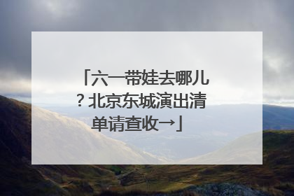六一带娃去哪儿？北京东城演出清单请查收→